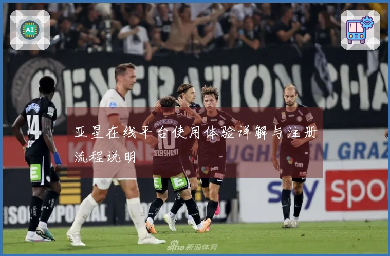 亚星在线平台使用体验详解与注册流程说明