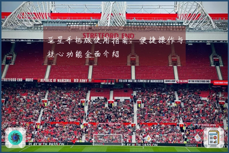 亚星手机版使用指南：便捷操作与核心功能全面介绍